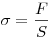  \sigma = \frac {F}{S} 