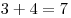 3 + 4 = 7
