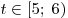 t \in [5;\;6)