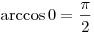  \arccos 0 = \frac{\pi }{2} 