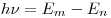  h \nu = E_m - E_n