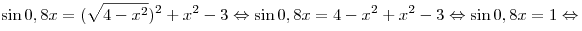 \sin 0,8x = ( \sqrt {4 - x^2 })^2 + x^2 - 3 \Leftrightarrow \sin 0,8x = 4 - x^2 + x^2 - 3 \Leftrightarrow
\sin 0,8x = 1 \Leftrightarrow \sin 0,8x = ( \sqrt {4 - x^2 })^2 + x^2 - 3 \Leftrightarrow \sin 0,8x = 4 - x^2 + x^2 - 3 \Leftrightarrow
\sin 0,8x = 1 \Leftrightarrow