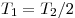 T_1  = T_2 /2