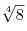 \sqrt[4]{8}