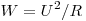W = U^2 /R