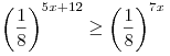\left( {\frac{1}{8}} \right)^{5x + 12} \ge \left( {\frac{1}{8}} \right)^{7x} 