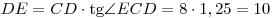DE = CD \cdot {\mathop{\rm tg}\nolimits} \angle ECD =
8 \cdot 1,25 = 10