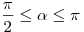 \frac{\pi }{2} \le \alpha  \le \pi 