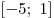 
[ - 5;\,\,1]
