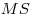 MS