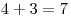 4 + 3 = 7