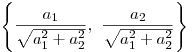 \left\{ {\frac{{a_1 }}{{\sqrt {a_1^2  + a_2^2 }
}},\;\left. {\frac{{a_2 }}{{\sqrt {a_1^2  + a_2^2 } }}} \right\}}
\right.