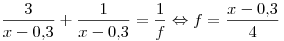 \frac{3}{x - 0,\!3} + \frac{1}{x - 0,\!3} = \frac{1}{f} \Leftrightarrow f = \frac{x - 0,\!3}{4}