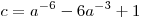c = a^{ - 6} - 6a^{ - 3} + 1