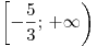 \left[ { - \frac{5}{3};\, + \infty } \right)