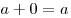 a + 0 = a