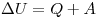  \Delta U = Q + A 