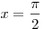 x =
\frac{\pi }{2}