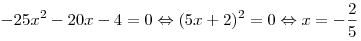 - 25x^2  - 20x - 4 = 0 \Leftrightarrow (5x + 2)^2  = 0
\Leftrightarrow x = - \frac{2}{5}