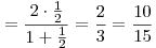 \,= \frac{{2 \cdot \frac{1}{2}}}{{1 + \frac{1}{2}}} = \frac{2}{3} = \frac{{10}}{{15}}