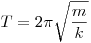 T = 2\pi \sqrt {\frac{m}{k}}