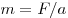 m = F/a