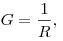 G =
\frac{1}{R},