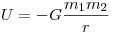 U =  - G\frac{{m_1 m_2 }}{r}