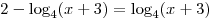 2 - \log _4 (x + 3) = \log _4 (x + 3)