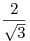 \frac{2}{{\sqrt 3 }}