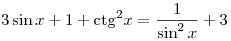 3\sin x + 1 + {\mathop{\rm ctg}\nolimits} ^2 x = \frac{1}{{\sin ^2 x}} + 3
