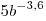 5b^{ - 3,6}