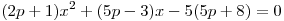 (2p + 1)x^2  + (5p - 3)x - 5(5p + 8) = 0