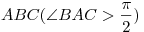 ABC(\angle BAC > \frac{\pi
}{2})