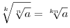 \sqrt[k]{{\sqrt[n]{a}}} = \sqrt[{kn}]{a}