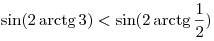 \sin (2 \mathop \arctg 3) < \sin
(2 \mathop \arctg \frac{1}{2})