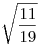 \sqrt {\frac{{11}}{{19}}} 