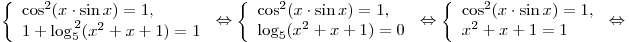 \left\{ \begin{array}{l} \cos ^2 (x \cdot \sin x) = 1, \\ 1 + \log _5^{\,2} (x^2 + x + 1) = 1 \\\end{array} \right. \Leftrightarrow \left\{ \begin{array}{l} \cos ^2 (x \cdot \sin x) = 1, \\\log _5 (x^2 + x + 1) = 0 \\\end{array} \right. \Leftrightarrow \left\{ \begin{array}{l} \cos ^2 (x \cdot \sin x) = 1, \\ x^2 + x + 1 = 1 \\\end{array} \right. \Leftrightarrow