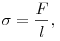 \sigma  = \frac{F}{l},