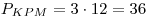 P_{KPM}  = 3 \cdot 12 = 36