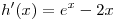 h'(x) = e^x - 2x