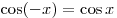 \cos ( - x) = \cos x
