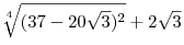 \sqrt[4] {(37 - 20\sqrt 3 )^2 }} + 2\sqrt 3 