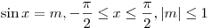 \sin x = m, - \frac{\pi }{2} \le x \le \frac{\pi }{2},\left| m
\right| \le 1