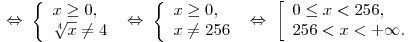 \; \Leftrightarrow \;\left\{\begin{array}{l} x \ge 0, \\\sqrt[4]{x} \ne 4 \\\end{array} \right.\; \Leftrightarrow \;\left\{ \begin{array}{l}x \ge 0, \\x \ne 256 \\\end{array} \right.\; \Leftrightarrow \;\left[ \begin{array}{l}0 \le x < 256, \\256 < x <  + \infty.  \\\end{array} \right.