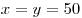 x = y = 50