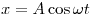 x = A\cos \omega t