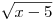\sqrt {x
- 5} 