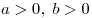 a > 0,\;b > 0