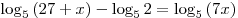 \log _5 {(27+x)} - \log _5 2 = \log _5 {(7x)}